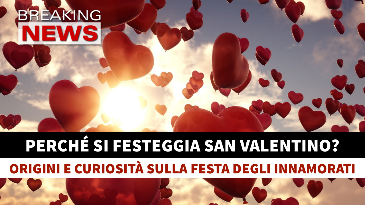 San Valentino Si Festeggia In Tutto Il Mondo Perchè Si Festeggia San Valentino? Origini e Curiosità Della Festa